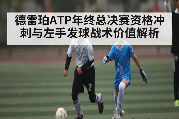 德雷珀ATP年终总决赛资格冲刺与左手发球战术价值解析
